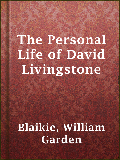 Title details for The Personal Life of David Livingstone by William Garden Blaikie - Available